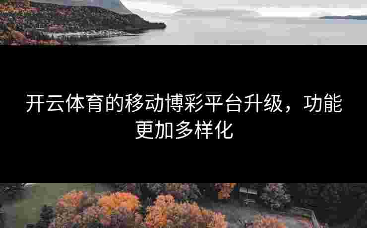 开云体育的移动博彩平台升级，功能更加多样化
