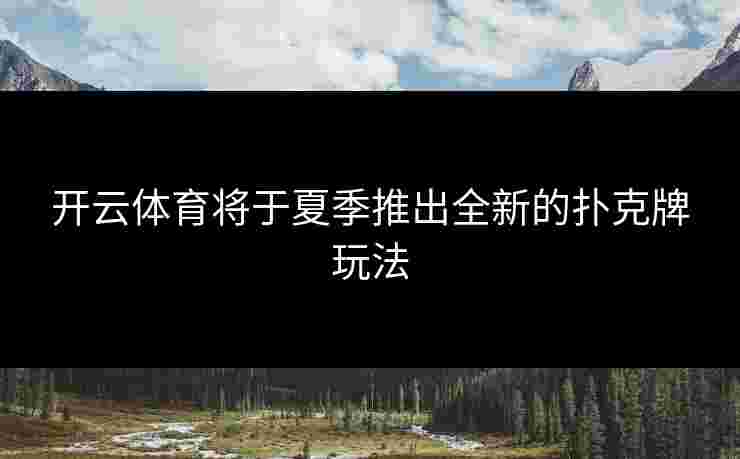 开云体育将于夏季推出全新的扑克牌玩法