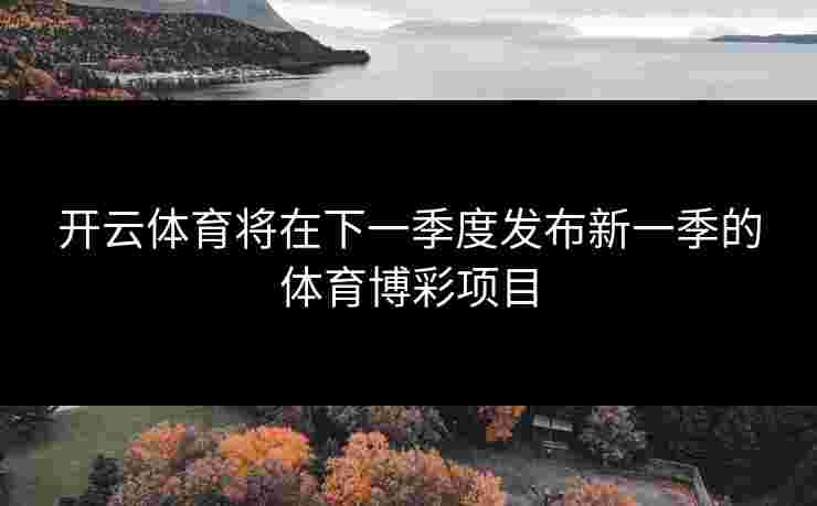 开云体育将在下一季度发布新一季的体育博彩项目
