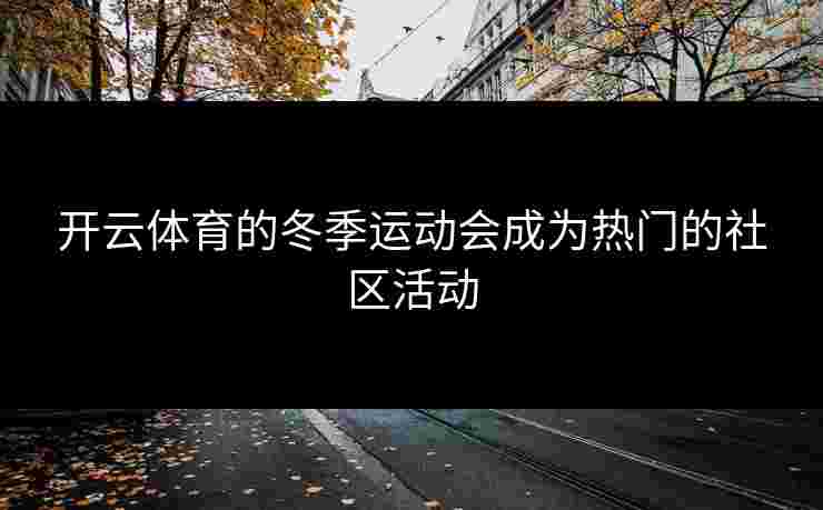 开云体育的冬季运动会成为热门的社区活动