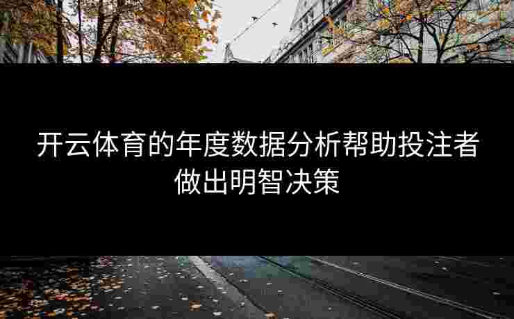 开云体育的年度数据分析帮助投注者做出明智决策