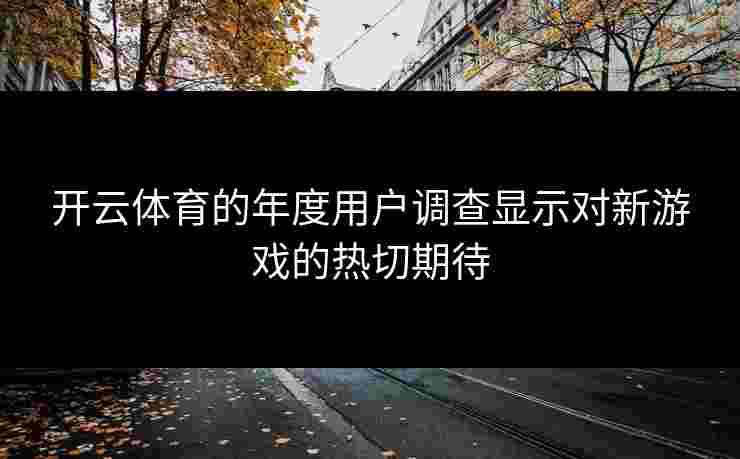 开云体育的年度用户调查显示对新游戏的热切期待