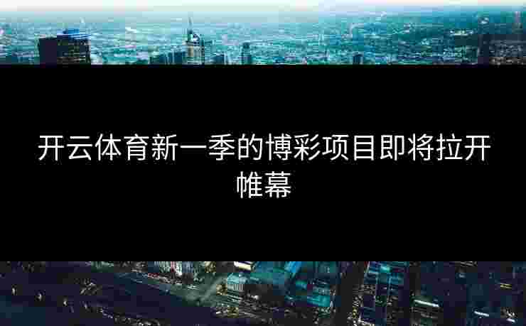 开云体育新一季的博彩项目即将拉开帷幕