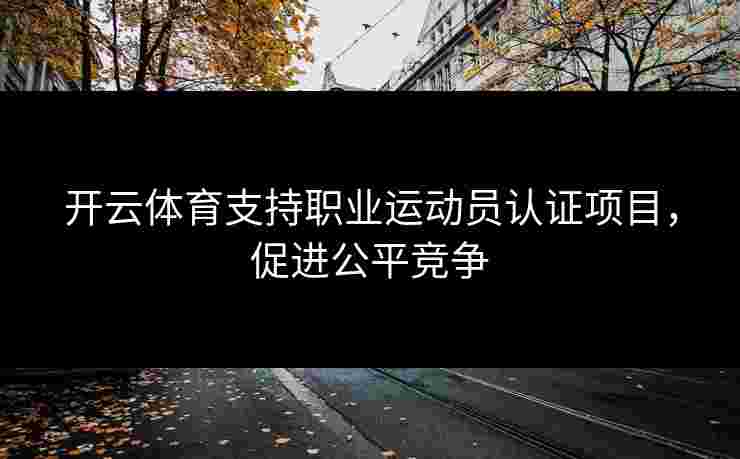 开云体育支持职业运动员认证项目，促进公平竞争