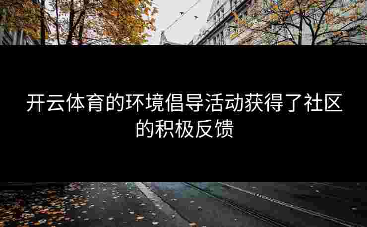 开云体育的环境倡导活动获得了社区的积极反馈