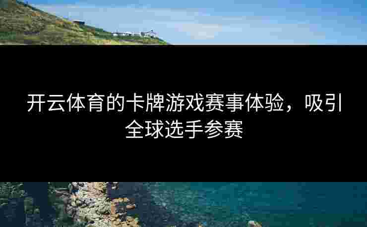 开云体育的卡牌游戏赛事体验，吸引全球选手参赛