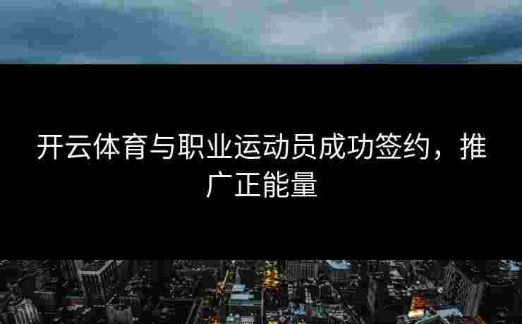 开云体育与职业运动员成功签约，推广正能量